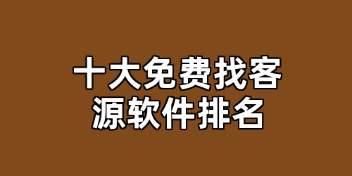 十大免费找客源软件排名